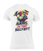 Always on That Bully$h!t Pit Bull Tee dog lover shirt, worn view